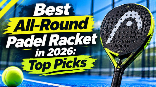 Best All-Round Padel Racket in 2026: Top Picks for Power, Control & Versatility