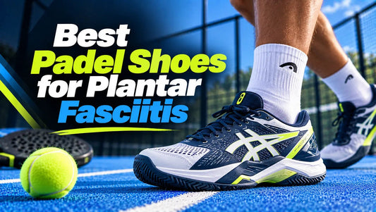 Best Padel Shoes for Plantar Fasciitis: Support, Cushioning &amp; Comfort - PADDIK™